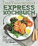 Das Feierabend Expresskochbuch - 150 schnelle, einfache und gesunde Rezepte in nur 20 M