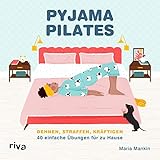 Pyjama-Pilates: Dehnen, straffen, kräftigen: 40 einfache Übungen für zu H