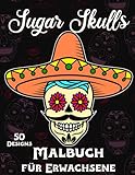 Sugar Skulls Malbuch für Erwachsene: Zuckerschädel Malbuch mit Totenköpfen zum Ausmalen und Entspannen - Tag der Toten - Dia des los Muertos