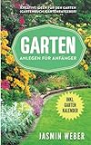 Garten anlegen für Anfänger: Kreative Ideen für den Garten (Gartenbuch, Gartenratgeber)