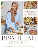 Bismillah, Let's Eat!: Fresh and Vibrant Recipes from my Family to Yours (English Edition)