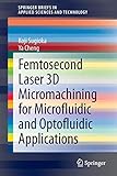 Femtosecond Laser 3D Micromachining for Microfluidic and Optofluidic Applications (SpringerBriefs in Applied Sciences and Technology)