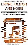 Drone, Glitch and Noise: Making Experimental Music on iPads and iPhones (Apptronica Music App Series Book 1) (English Edition)