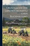 Grundlagen Der Landwirtschaftlichen Buchhaltung: Mit Wiedergabe Der Buchhaltungsmethoden Von Howard, Aereboe Und Von Tilly