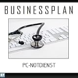 Businessplan Vorlage - Existenzgründung PC-Notdienst Start-Up professionell und erfolgreich mit Checkliste, Muster inkl. Beisp
