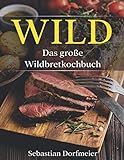 Das große Wildbret Kochbuch: Das Wild Kochbuch mit vielen Wildrezepten für leckere Gerichte. Inklusive ausführlichen Einleitungsteils