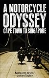 A MOTORCYCLE ODYSSEY-CAPE TOWN TO SINGAPORE (English Edition)