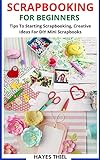 SCRAPBOOKING FOR BEGINNERS: Tips To Starting Scrapbooking, Creative Ideas For DIY Mini Scrapbooks (English Edition)