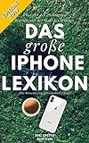 Das große iPhone Lexikon - Über 150 der wichtigsten Begriffe aus der Welt des iPhones - Edition 2019: Alles Wissenswerte verständlich erklärt