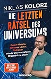 Die letzten Rätsel des Universums: Dunkle Materie, Schwarze Löcher, Zeitreisen – Wie die Wissenschaft das Unerklärliche erklärt | Vom Autor von »(Fast) Alles einfach erklärt«