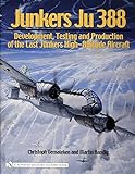 Junkers Ju 388: Development, Testing and Production of the Last Junkers High-Altitude Aircraft (Schiffer Military History Book)