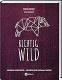 Richtig Wild!: Moderne Wild-Rezepte – vielfältig und verdammt lecker. 40 Wild-Gerichte & 8 komplette Menüs. Reh und Hirsch I Hase und Kaninchen I Wildschwein und Wildgeflügel.