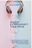 AMAZON ENTERTAINMENT: TIPS & TRICKS: Make The Most Out Of Amazon Music, Prime Video, Appstore, Digital Games, Online Courses, Audiobooks, Rapids