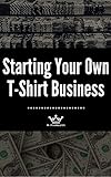 Starting Your Own T-Shirt Business: 2020 Edition (English Edition)