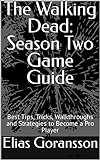 The Walking Dead: Season Two Game Guide: Best Tips, Tricks, Walkthroughs and Strategies to Become a Pro Player (English Edition)