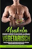Muskeln ohne Fleisch Muskelaufbau Vegetarisch: Vegetarisches Bodybuilding mit hohen Proteinreichen Rezepten