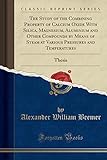 The Study of the Combining Property of Calcium Oxide With Silica, Magnesium, Aluminium and Other Compounds by Means of Steam at Various Pressures and Temperatures: Thesis (Classic Reprint)