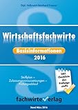 Wirtschaftsfachwirt Basisinformationen 2016: Zulassungsvoraussetzungen - Prüfungsordnung –Prüfungsablauf – Durchfallquoten – Hilfsmittelliste - ... - Zulassungsvoraussetzungen - Prüfungsordnung