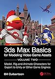 3ds Max Basics for Modeling Video Game Assets: Volume 2: Model, Rig and Animate Characters for Export to Unity or Other Game Engines (English Edition)