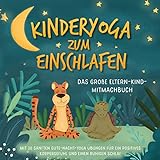Kinderyoga zum Einschlafen: Das große Eltern-Kind-Mitmachbuch mit 30 sanften Gute-Nacht-Yoga Übungen für ein positives Körpergefühl und einen ruhigen Schlaf