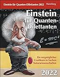 Einstein für Quanten-Dilettanten Wissenskalender 2022 - ein vergnüglicher Crashkurs in Sachen Naturwissenschaften - Tagesabreißkalender - 12,5 x 16 cm