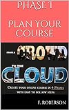 From a Crowd to the Cloud: Phase I: Plan Your Course (Crowd to Cloud Book 1) (English Edition)