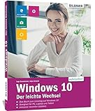 Windows 10 - Der leichte Wechsel: Das Buch zum Umstieg auf Windows 10. Geeignet für PC, Laptop und Tablet. Inklusive neuester Updates