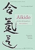 Aikido – die liebevolle Kampfkunst – üben und lehren: Hintergründe – Erfahrungen – Wirkungen