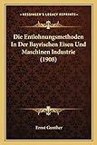 Die Entlohnungsmethoden In Der Bayrischen Eisen Und Maschinen Industrie (1908)