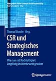 CSR und Strategisches Management: Wie man mit Nachhaltigkeit langfristig im Wettbewerb gewinnt (Management-Reihe Corporate Social Responsibility)