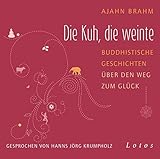 Die Kuh, die weinte: Buddhistische Geschichten über den Weg zum Glück. Ungekürzte Lesung, gesprochen von Hanns Jörg Krumpholz