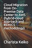 Cloud Migration from On-Premise Data Center to AWS (hybrid-cloud approach and REMICS methodology)