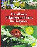 Handbuch Pflanzenschutz im Biogarten: Wirkungsvoll vorbeugen, erkennen und behandeln. 100 % biologische Methoden