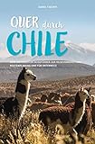 QUER DURCH CHILE: Dein individueller Reiseführer zur Reisevorbereitung, Routenplanung und für unterwegs