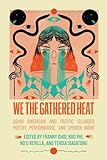 We the Gathered Heat: Asian American and Pacific Islander Poetry, Performance, and Spoken Word  (English Edition)