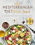 The Mediterranean Diet Made Simple: Discover 120 Delicious Recipes for a Healthier You Create Nourishing Meals and Achieve Your Health Goals with Ease (English Edition)