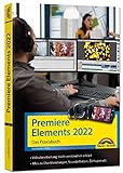 Premiere Elements 2022 - Das Praxisbuch zur Software: für Einsteiger und Fortgeschrittene - komplett in Farbe