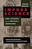 Impure Science: Aids, Activism, and the Politics of Knowledge (Medicine and Society, Band 7)