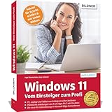 Windows 11 - Vom Einsteiger zum Profi: Das umfassende Lernbuch und Nachschlagewerk komplett in Farb