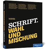 Schrift. Wahl und Mischung: Das Handbuch für den sicheren Umgang mit Typografie. Mit vielen praktischen Beispielen