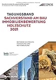 Tagungsband: Sachverstand am Bau - Immobilienbewertung - Holzschutz 2021.: Beiträge aus Forschung, Praxis und Weiterbildung.