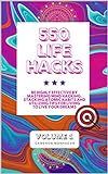 550 Life Hacks, Be Highly Effective by Mastering Mind Hacking, Stacking Atomic Habits and Utilizing Tips for Living to Live Your Dreams: Volume 1 of 3 ... Strategies on Steroids) (English Edition)
