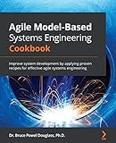 Agile Model-Based Systems Engineering Cookbook: Improve system development by applying proven recipes for effective agile systems engineering (English Edition)