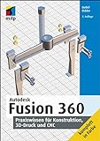 Autodesk Fusion 360: Praxiswissen für Konstruktion, 3D-Druck und CNC (mitp Professional)