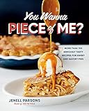 You Wanna Piece of Me?: More than 100 Seriously Tasty Recipes for Sweet and Savory Pies