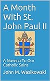 A Month With St. John Paul II: A Novena To Our Catholic Saint (English Edition)