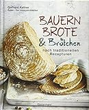 Bauernbrote & Brötchen nach traditionellen Rezepturen: Das große Buch des Brotbackens mit Sauerteig und Hefe
