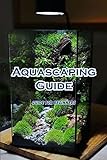 Aquascaping Guide: Guide For Beginners (English Edition)