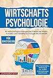 Wirtschaftspsychologie für Einsteiger: 46 wirtschaftspsychologische Effekte der Markt-, Kunden- und Arbeitspsychologie leicht erklärt Wie Finanzmärkte, ... & Co. unsere Entscheidungen beeinflussen