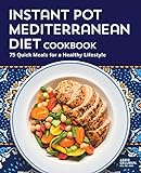 Instant Pot Mediterranean Diet Cookbook: 75 Quick Meals for a Healthy Lifestyle (English Edition)